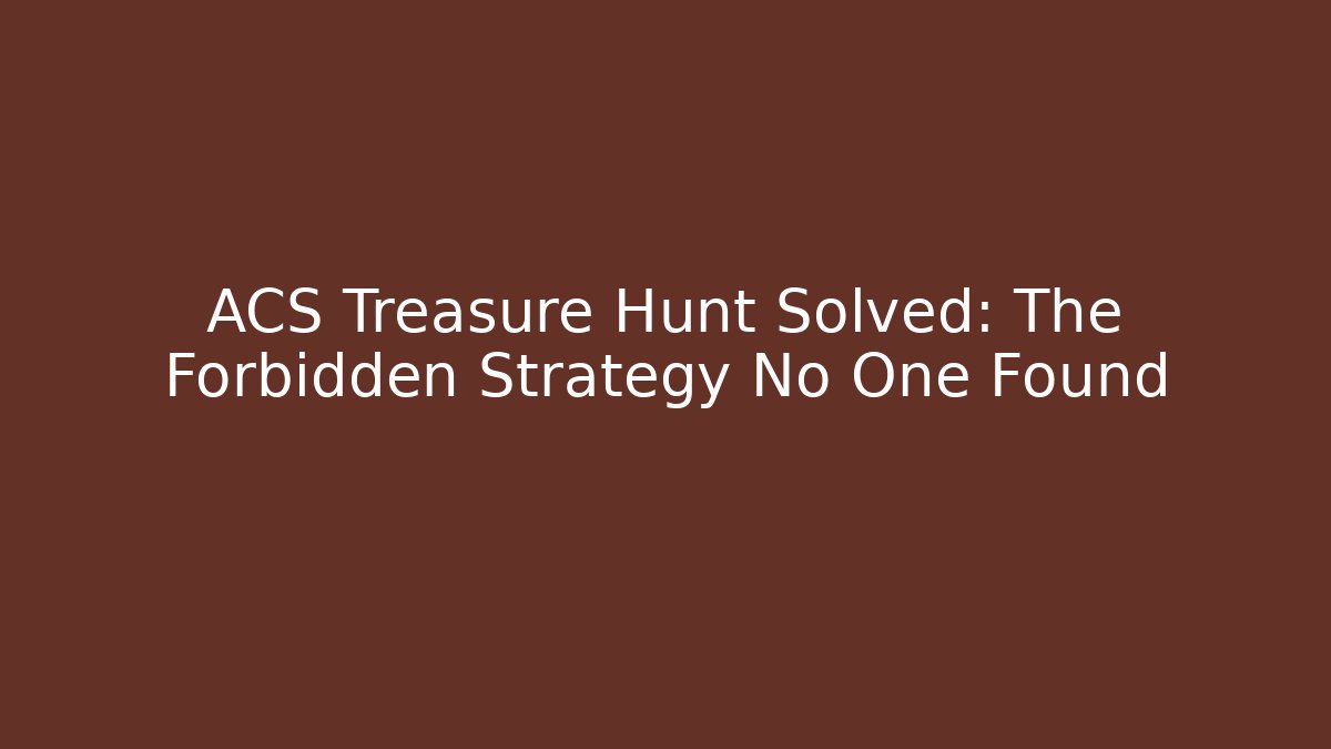 ACS Treasure Hunt Solved: The Forbidden Strategy No One Found