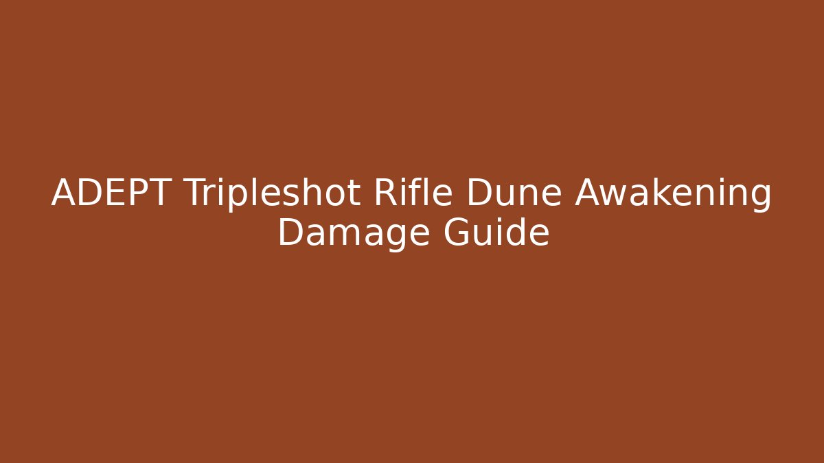 ADEPT Tripleshot Rifle Dune Awakening Damage Guide - Felix Cat Insurance