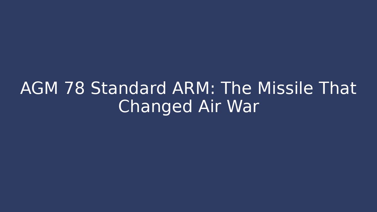 AGM 78 Standard ARM: The Missile That Changed Air War