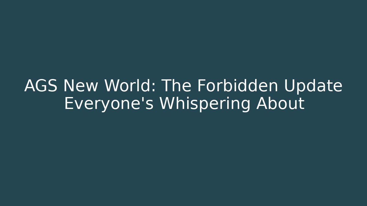 AGS New World: The Forbidden Update Everyone’s Whispering About