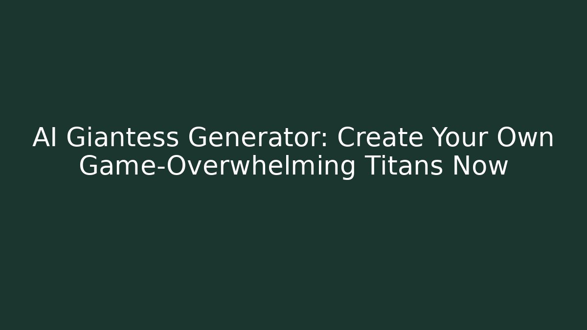 AI Giantess Generator: Create Your Own Game-Overwhelming Titans Now - Felix Cat Insurance