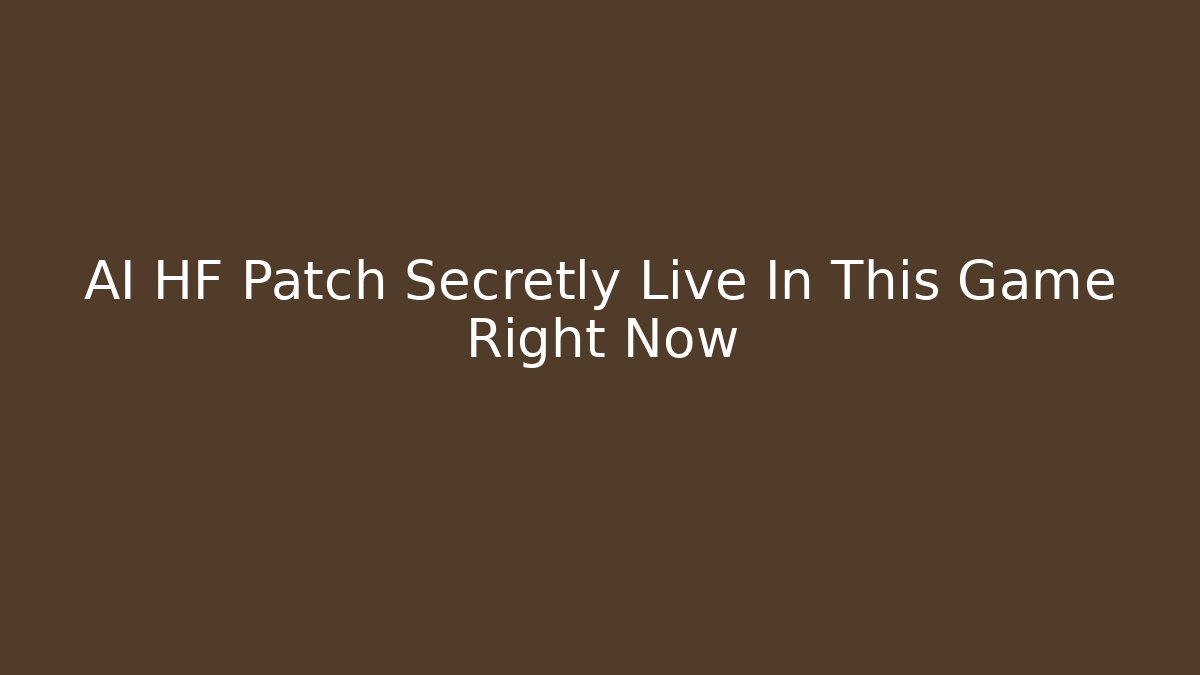 AI HF Patch Secretly Live In This Game Right Now