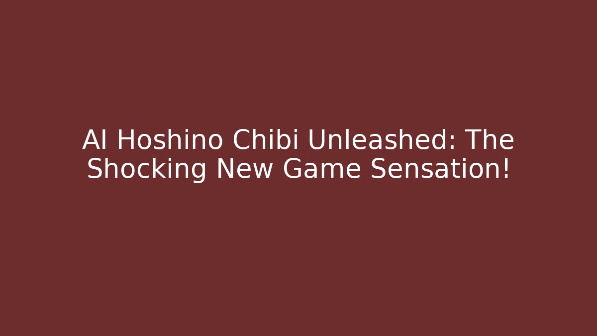 AI Hoshino Chibi Unleashed: The Shocking New Game Sensation!