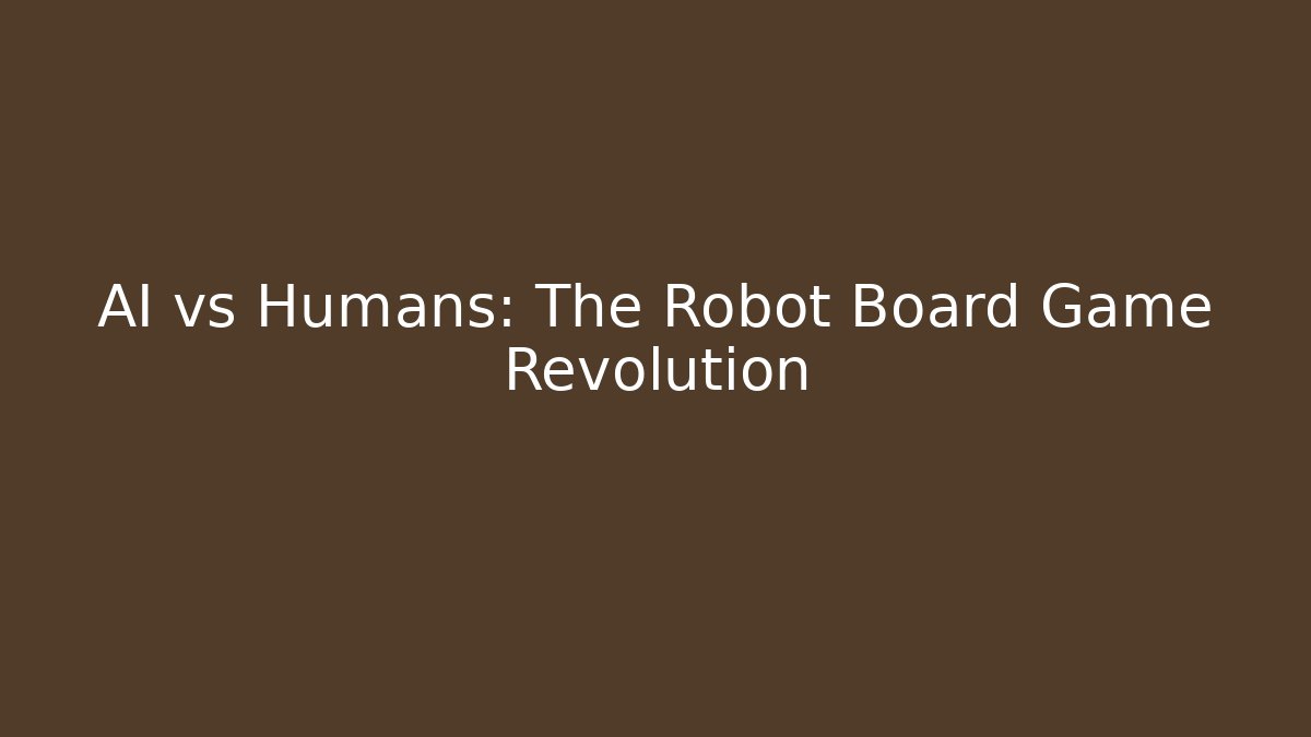 AI vs Humans: The Robot Board Game Revolution