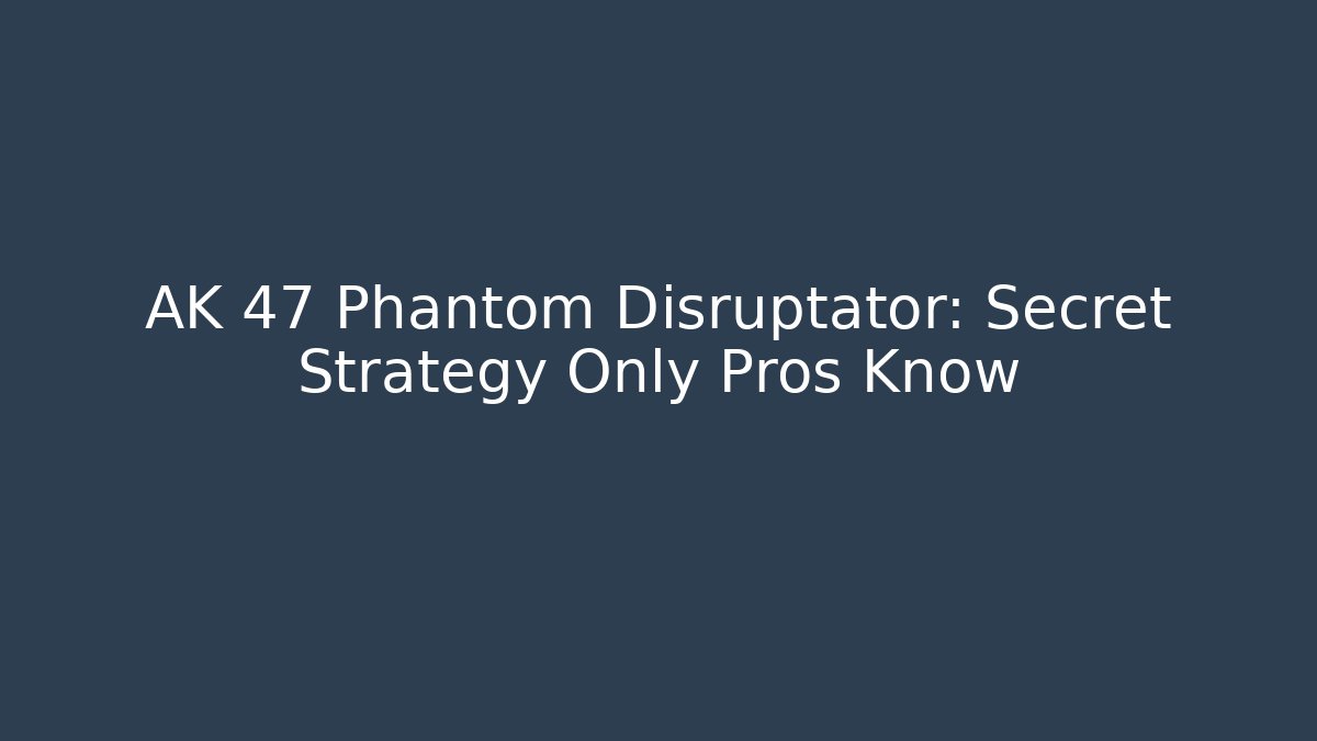 AK 47 Phantom Disruptator: Secret Strategy Only Pros Know - Felix Cat Insurance