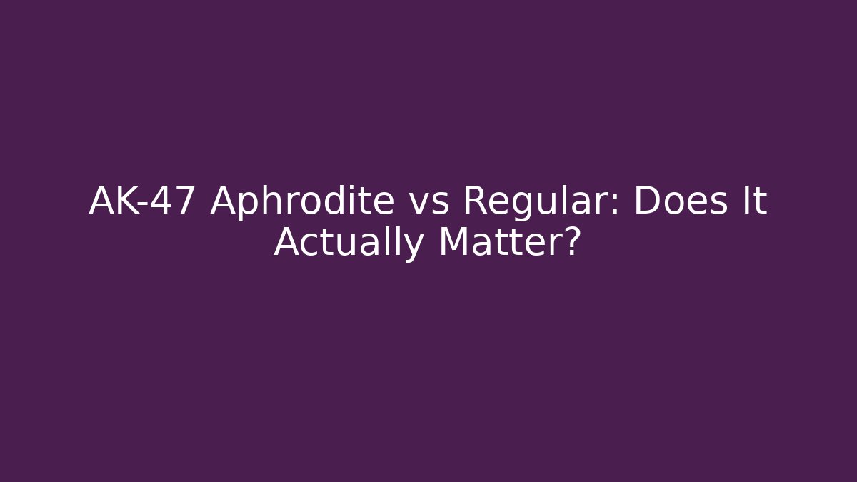 AK-47 Aphrodite vs Regular: Does It Actually Matter?