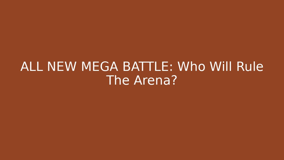 ALL NEW MEGA BATTLE: Who Will Rule The Arena?