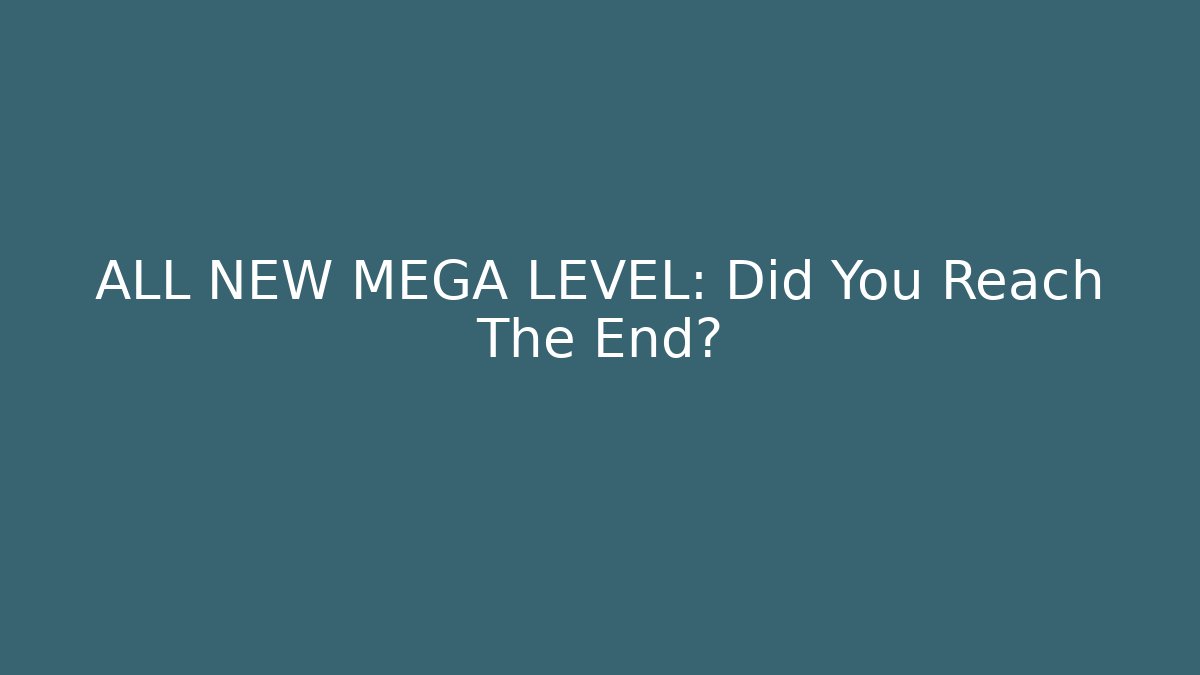 ALL NEW MEGA LEVEL: Did You Reach The End?