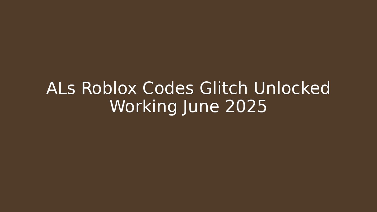 ALs Roblox Codes Glitch Unlocked Working June 2025