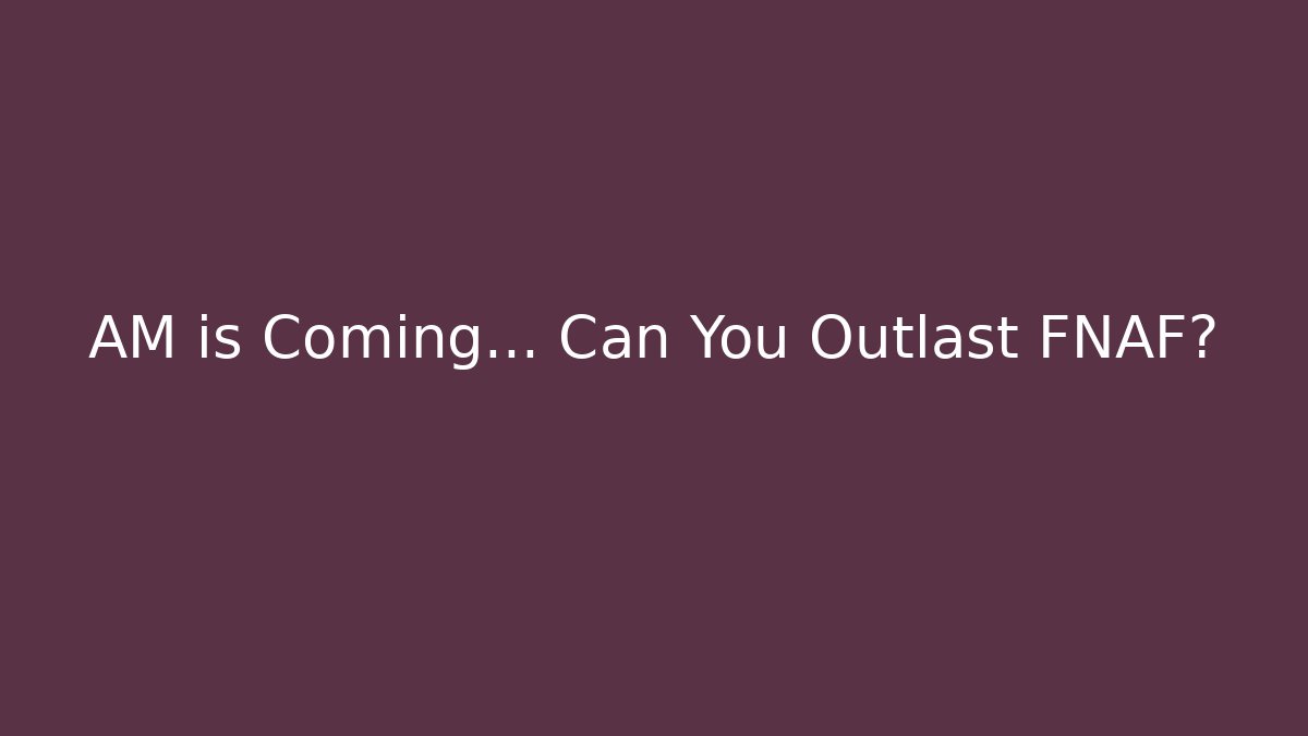 AM is Coming... Can You Outlast FNAF?