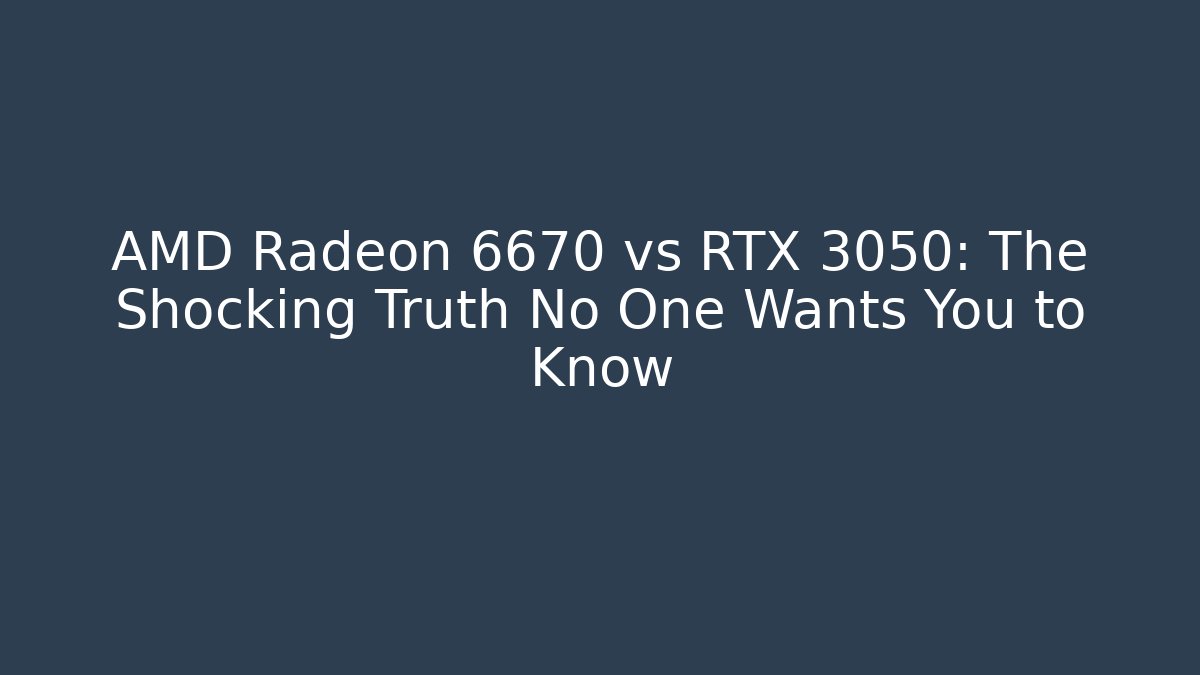 AMD Radeon 6670 vs RTX 3050: The Shocking Truth No One Wants You to Know