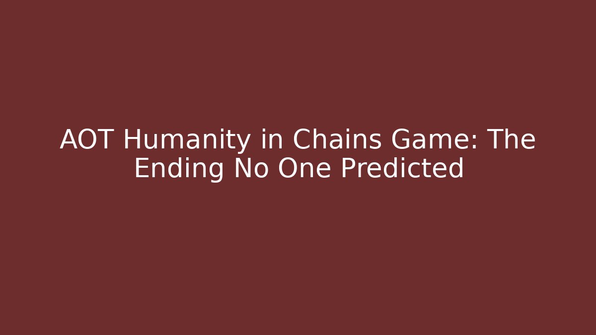 AOT Humanity in Chains Game: The Ending No One Predicted