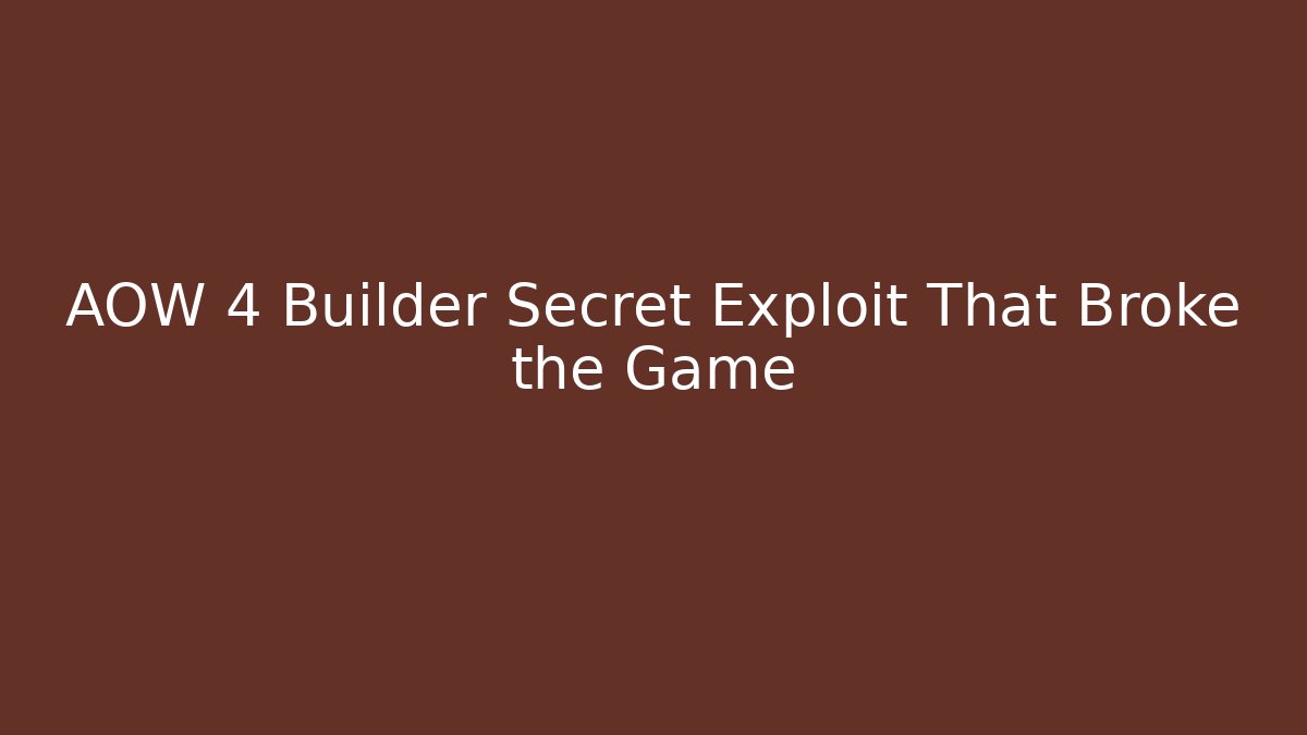 AOW 4 Builder Secret Exploit That Broke the Game