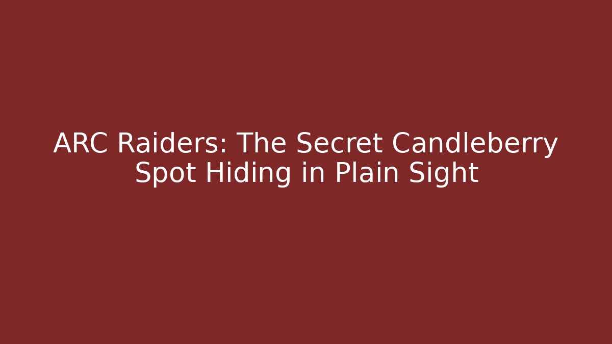 ARC Raiders: The Secret Candleberry Spot Hiding in Plain Sight