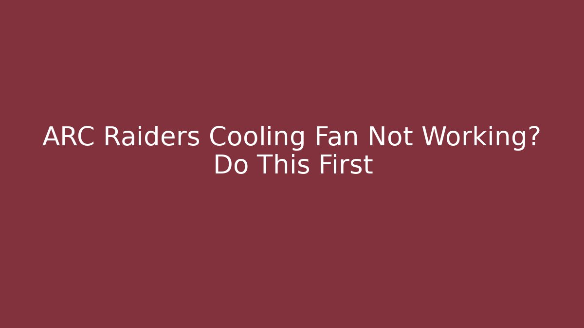 ARC Raiders Cooling Fan Not Working? Do This First