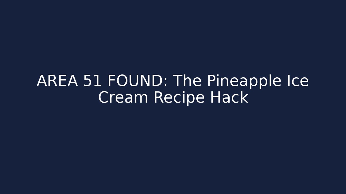 AREA 51 FOUND: The Pineapple Ice Cream Recipe Hack