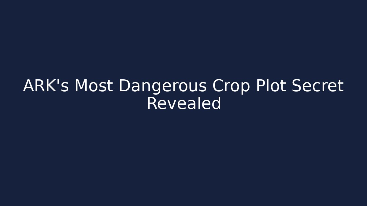 ARK's Most Dangerous Crop Plot Secret Revealed