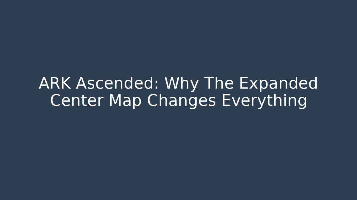 ARK Ascended: Why The Expanded Center Map Changes Everything