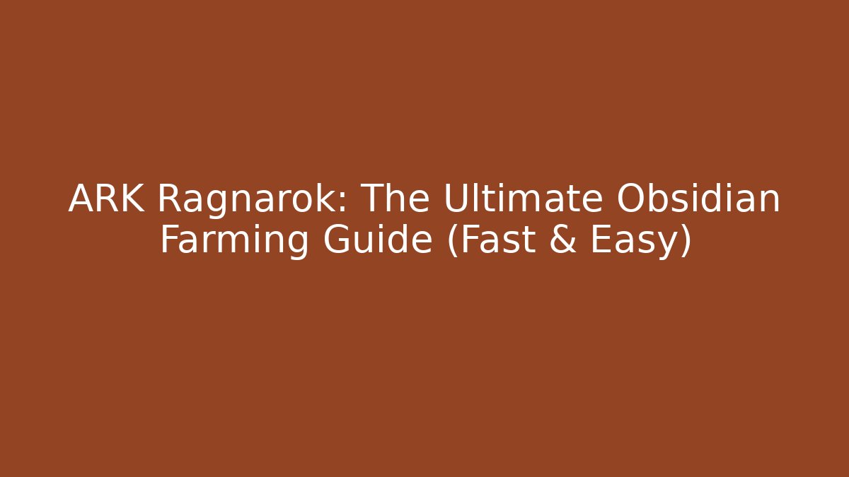 ARK Ragnarok: The Ultimate Obsidian Farming Guide (Fast & Easy)