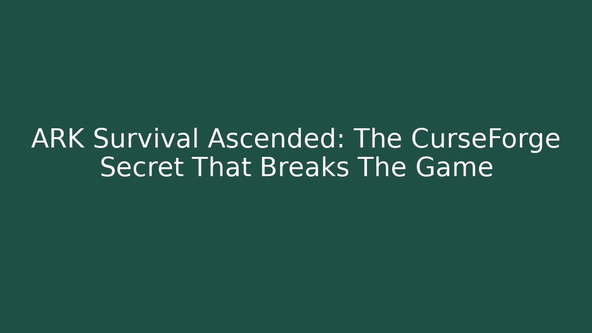 ARK Survival Ascended: The CurseForge Secret That Breaks The Game