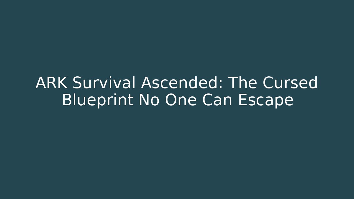 ARK Survival Ascended: The Cursed Blueprint No One Can Escape