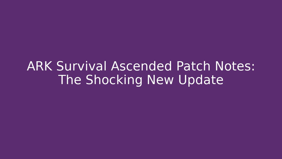 ARK Survival Ascended Patch Notes: The Shocking New Update - Felix Cat Insurance