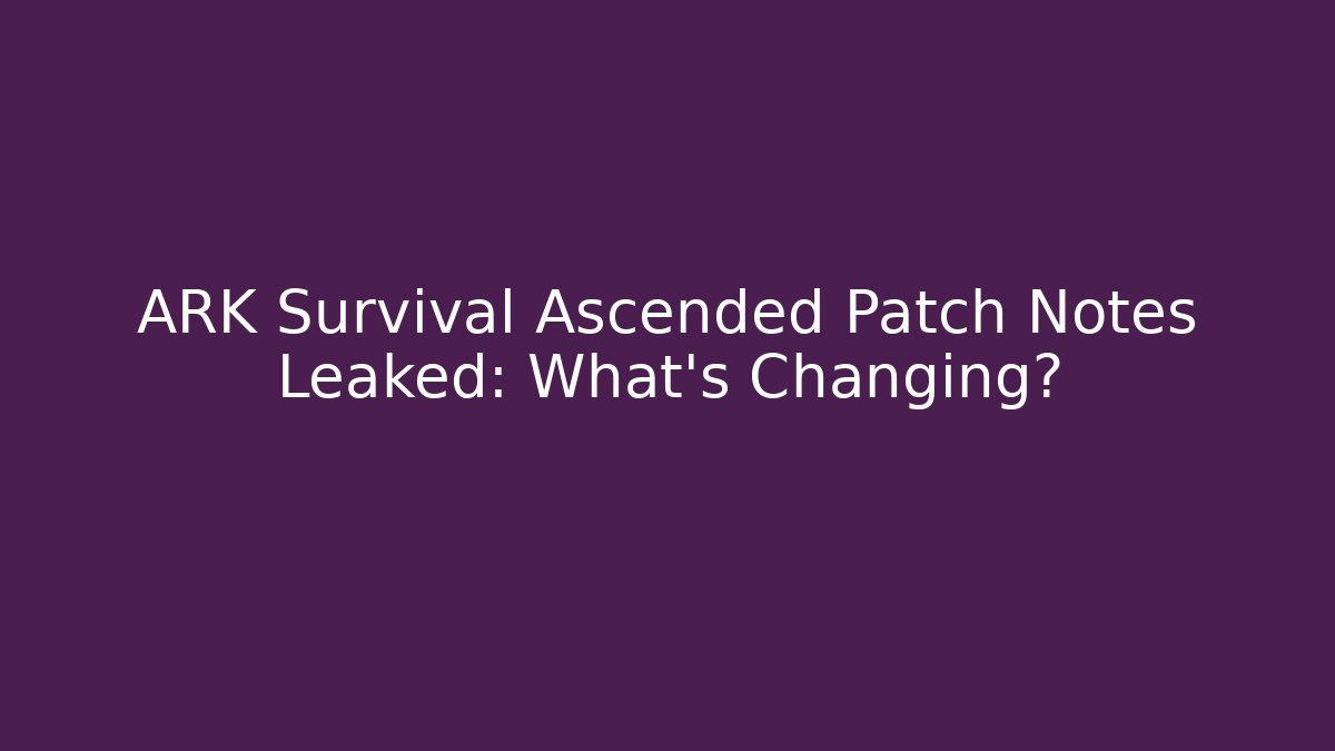 ARK Survival Ascended Patch Notes Leaked: What’s Changing?