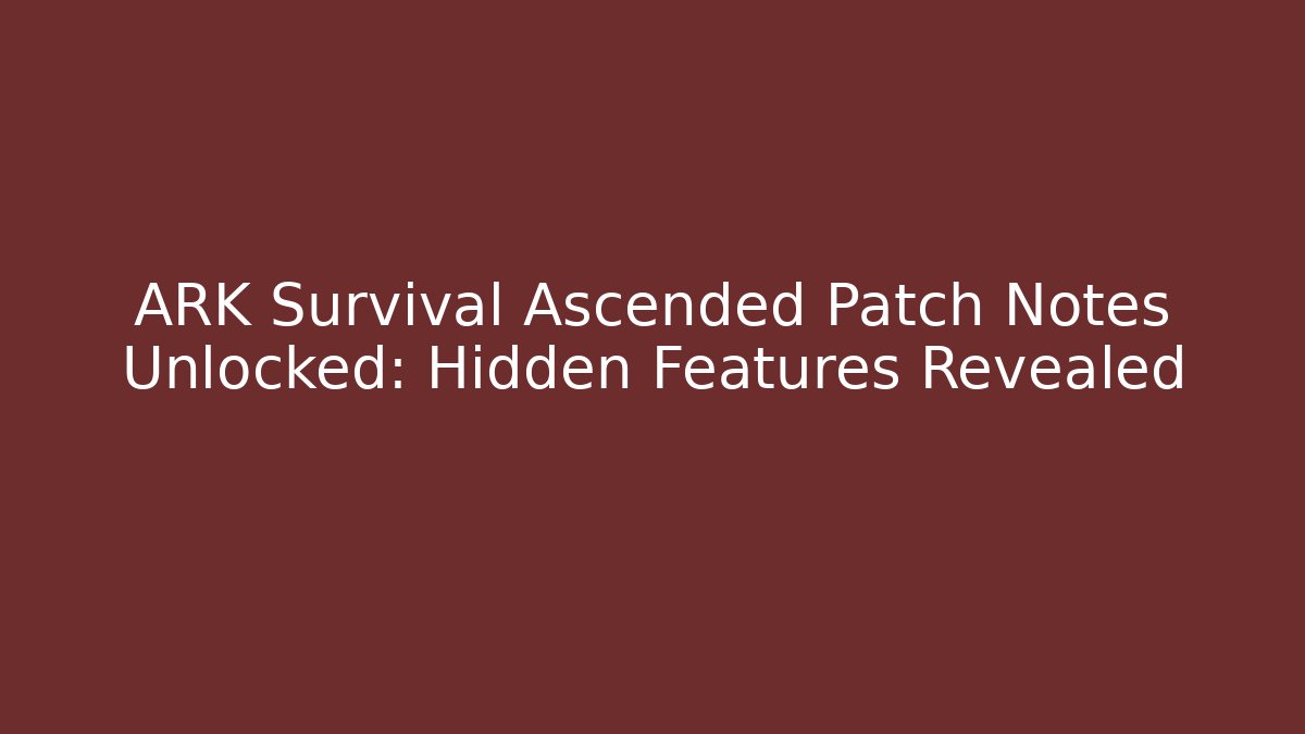 ARK Survival Ascended Patch Notes Unlocked: Hidden Features Revealed