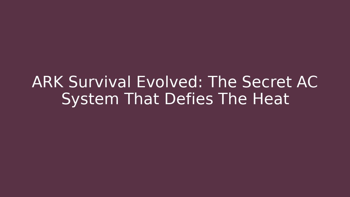 ARK Survival Evolved: The Secret AC System That Defies The Heat