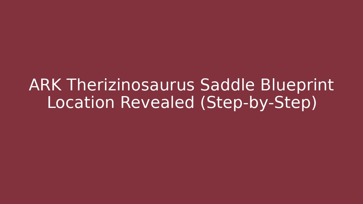 ARK Therizinosaurus Saddle Blueprint Location Revealed (Step-by-Step)