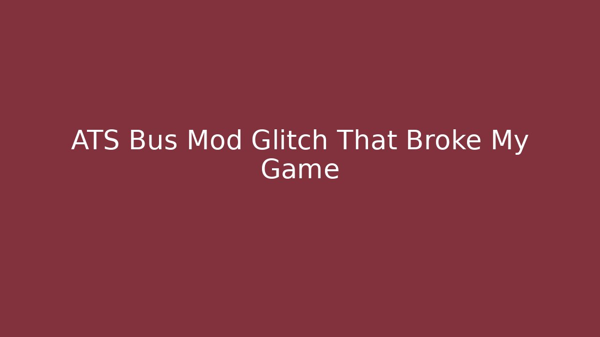 ATS Bus Mod Glitch That Broke My Game