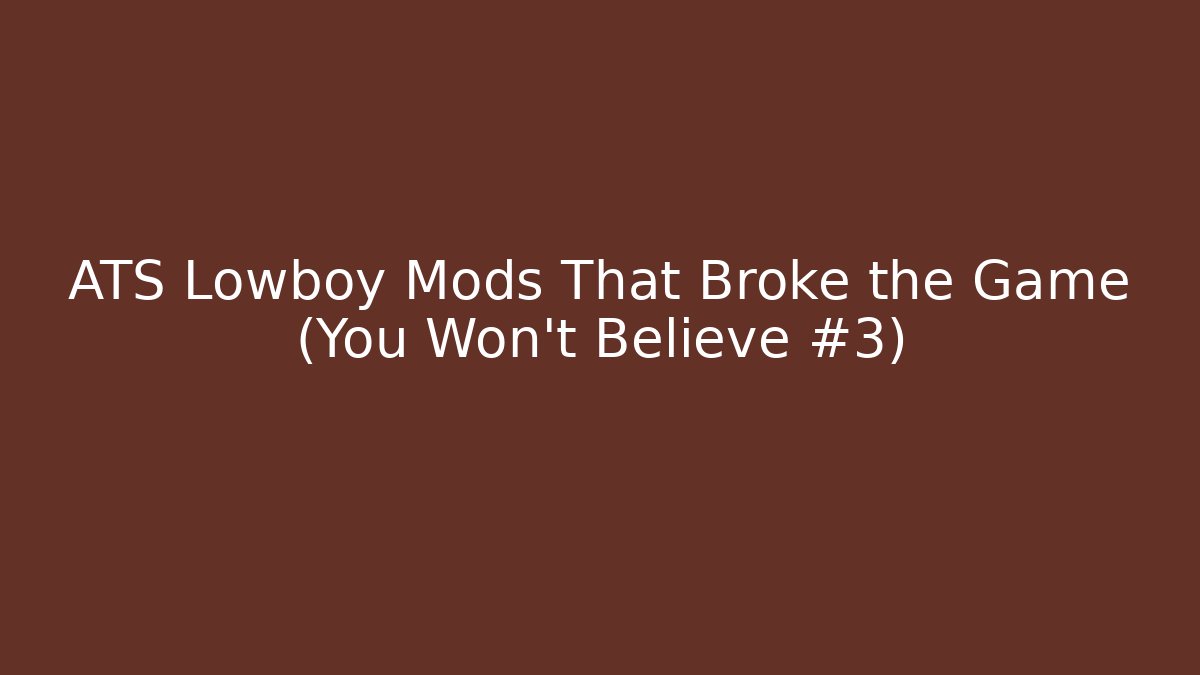 ATS Lowboy Mods That Broke the Game (You Won't Believe #3)