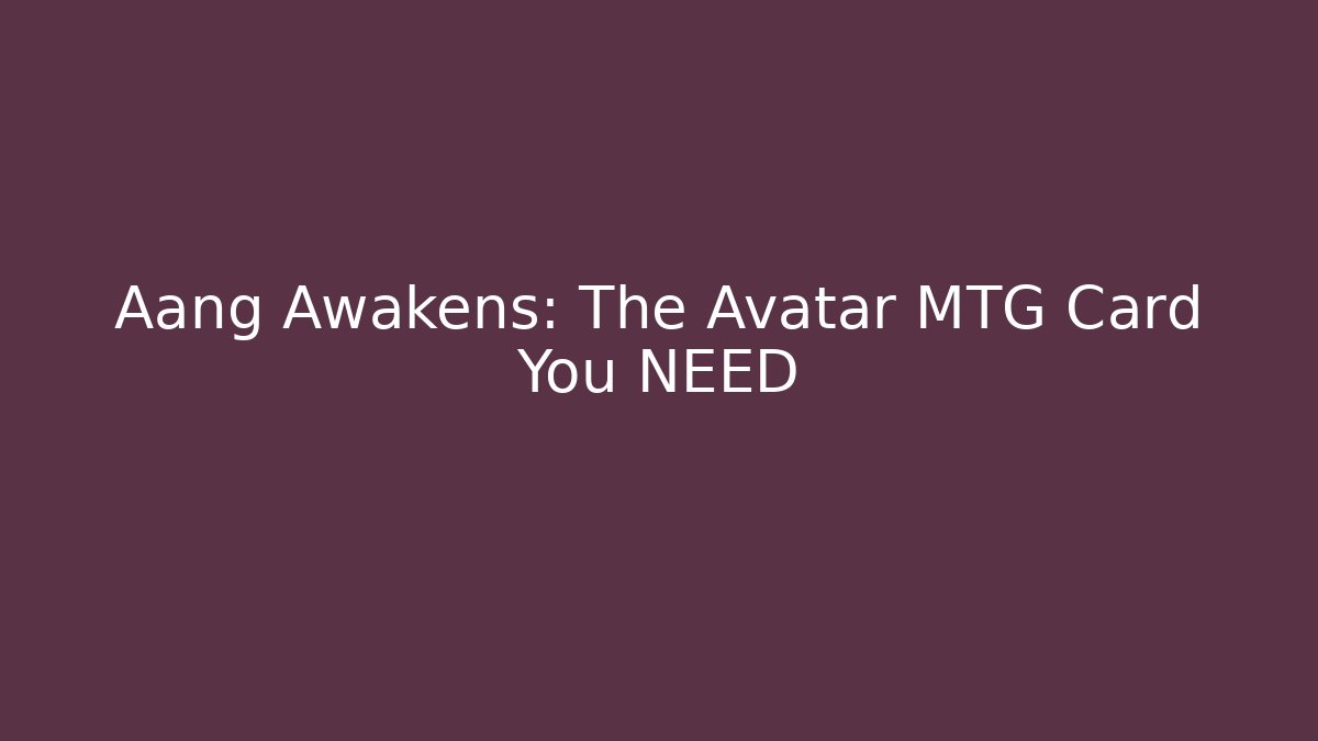 Aang Awakens: The Avatar MTG Card You NEED - Felix Cat Insurance