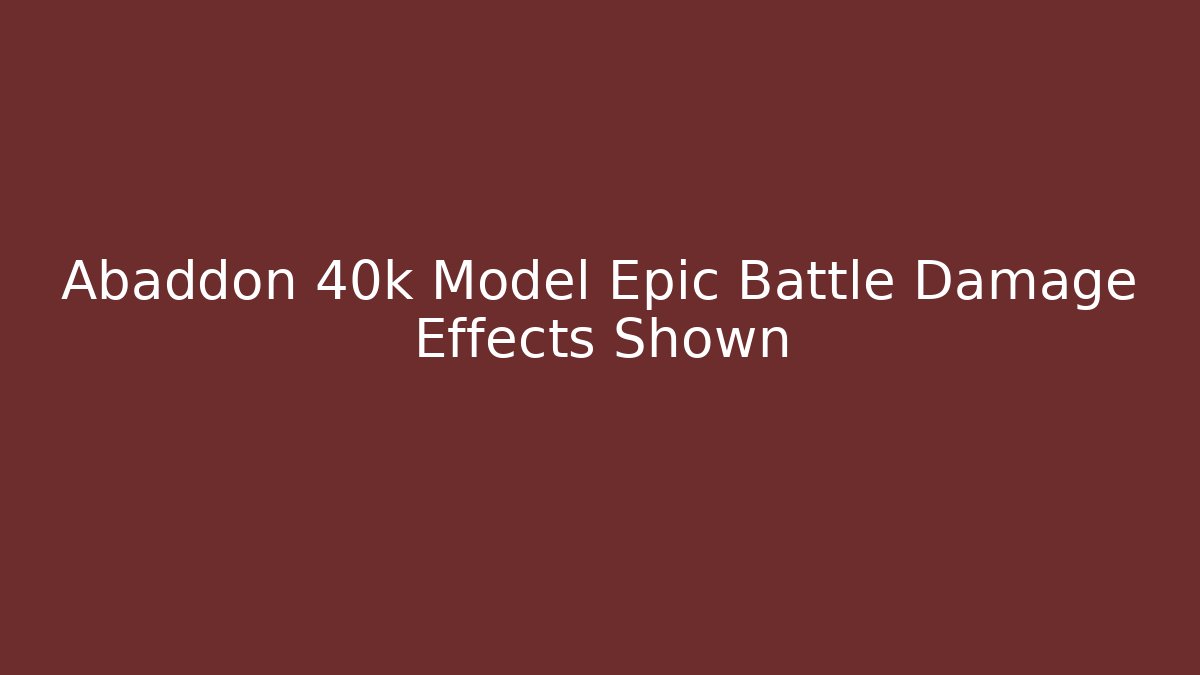 Abaddon 40k Model Epic Battle Damage Effects Shown