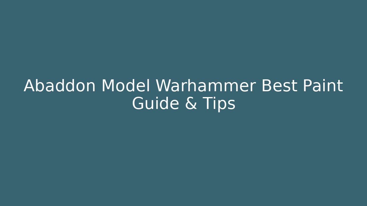 Abaddon Model Warhammer Best Paint Guide & Tips