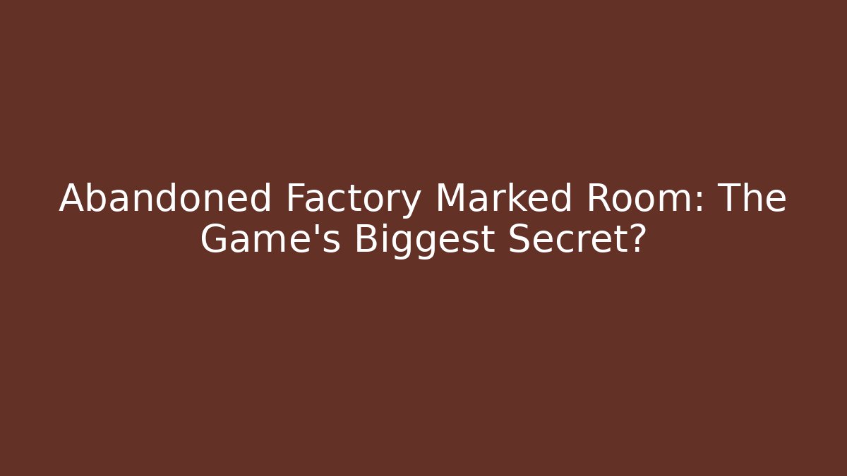 Abandoned Factory Marked Room: The Game's Biggest Secret?