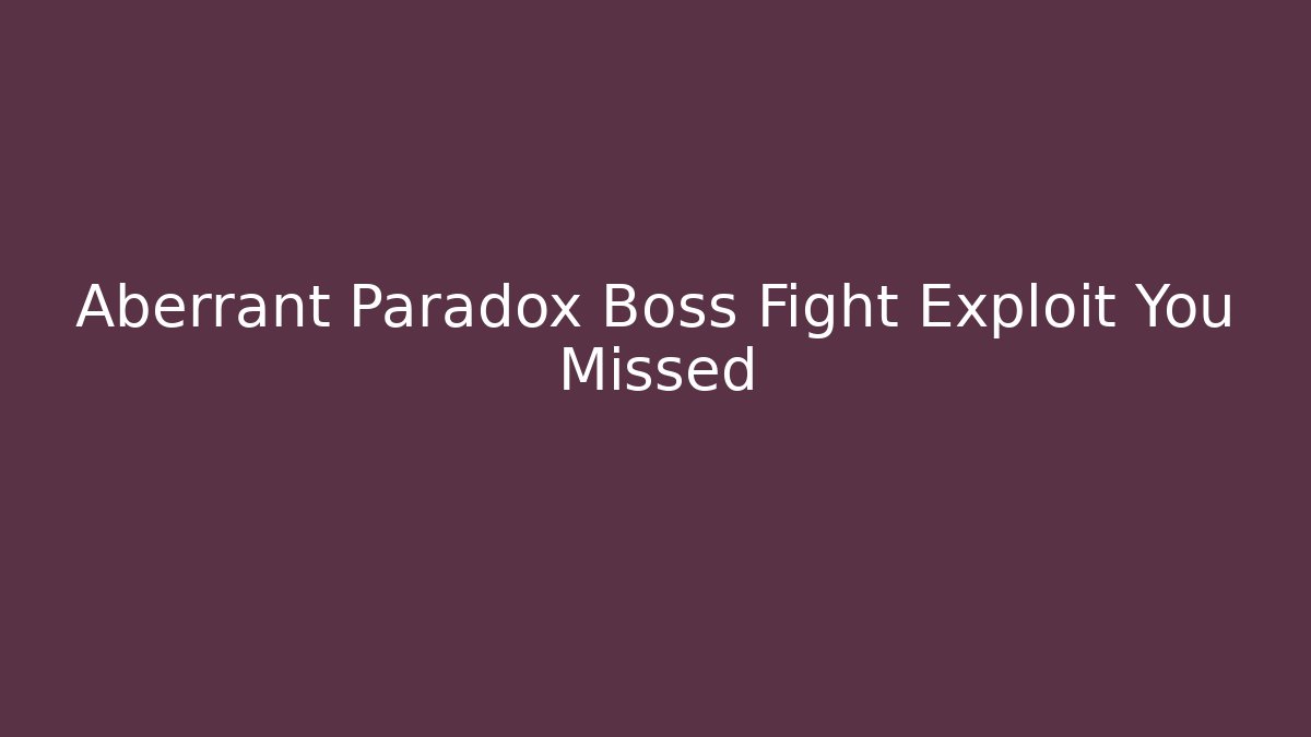 Aberrant Paradox Boss Fight Exploit You Missed