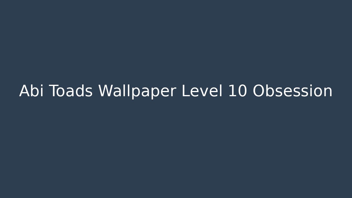 Abi Toads Wallpaper Level 10 Obsession - Felix Cat Insurance