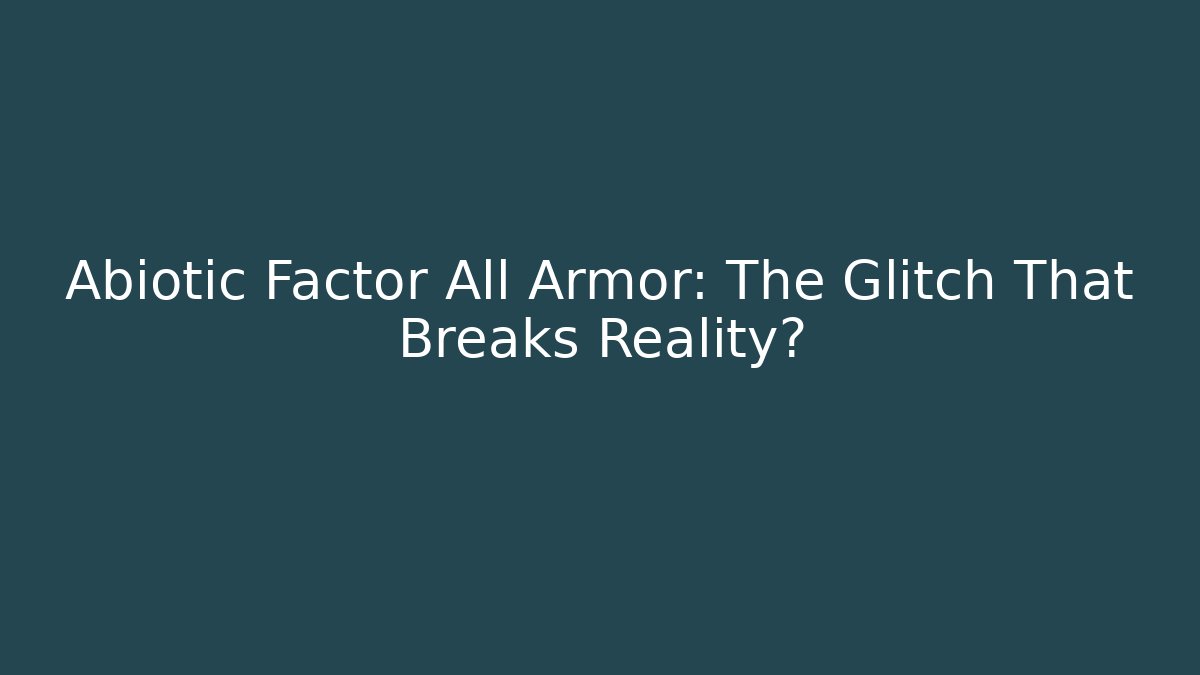 Abiotic Factor All Armor: The Glitch That Breaks Reality?