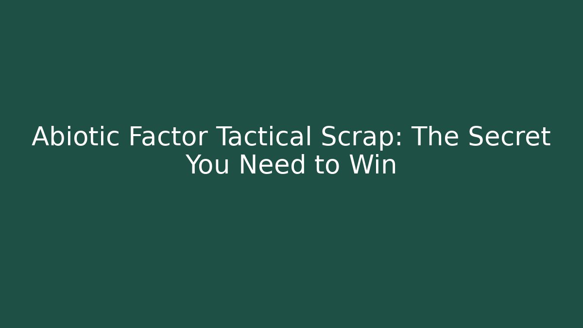 Abiotic Factor Tactical Scrap: The Secret You Need to Win