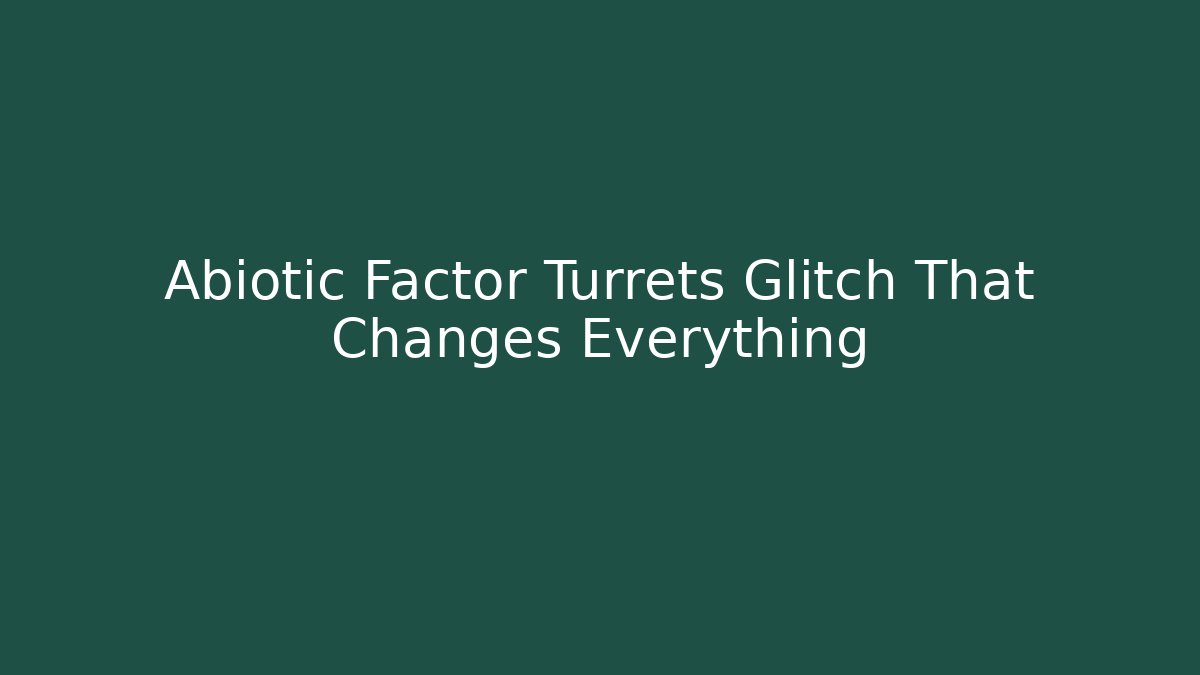 Abiotic Factor Turrets Glitch That Changes Everything