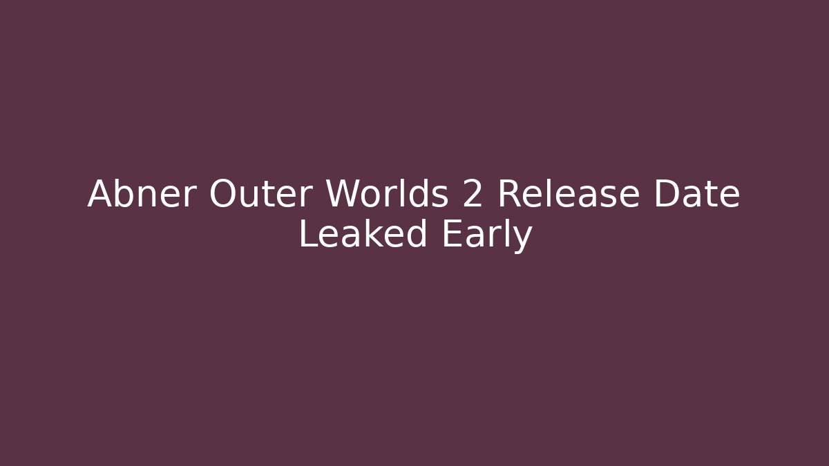 Abner Outer Worlds 2 Release Date Leaked Early - Felix Cat Insurance