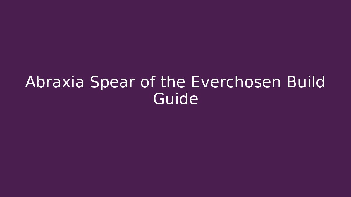 Abraxia Spear of the Everchosen Build Guide