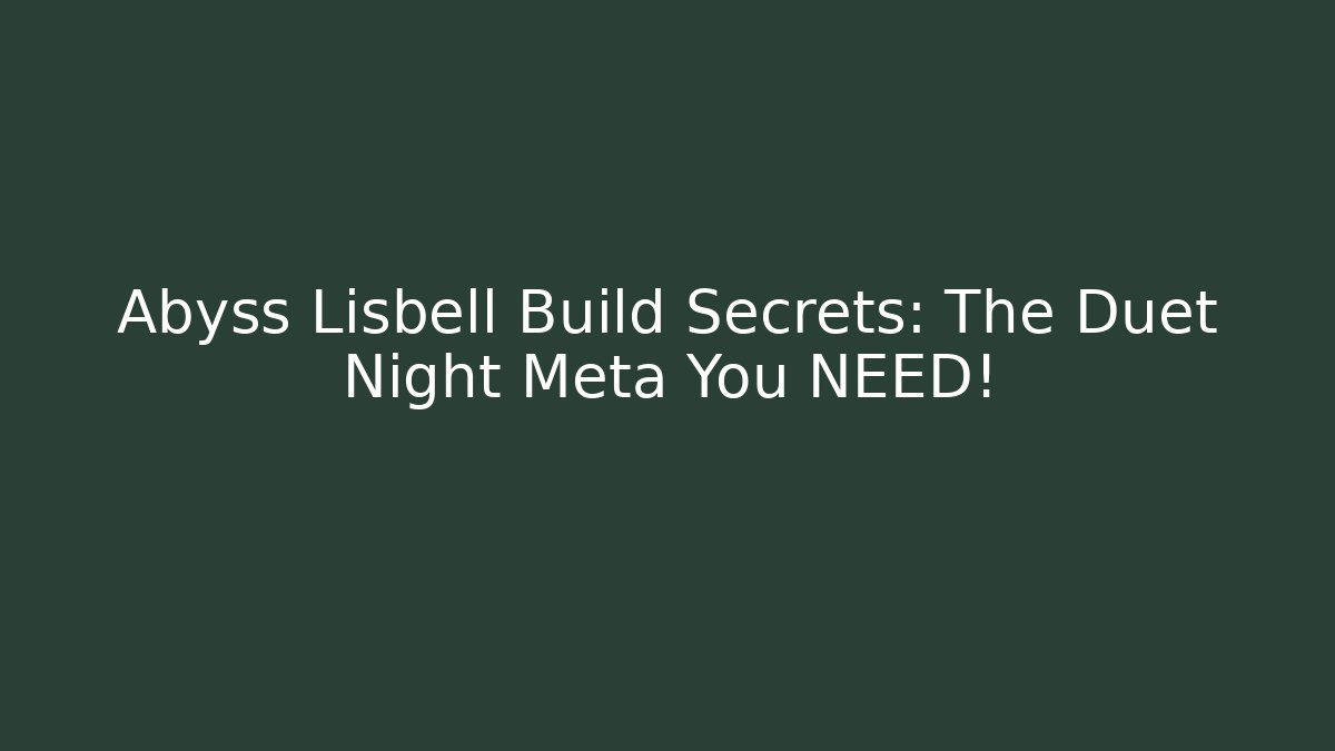 Abyss Lisbell Build Secrets: The Duet Night Meta You NEED! - Felix Cat Insurance