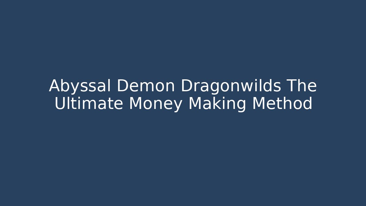 Abyssal Demon Dragonwilds The Ultimate Money Making Method