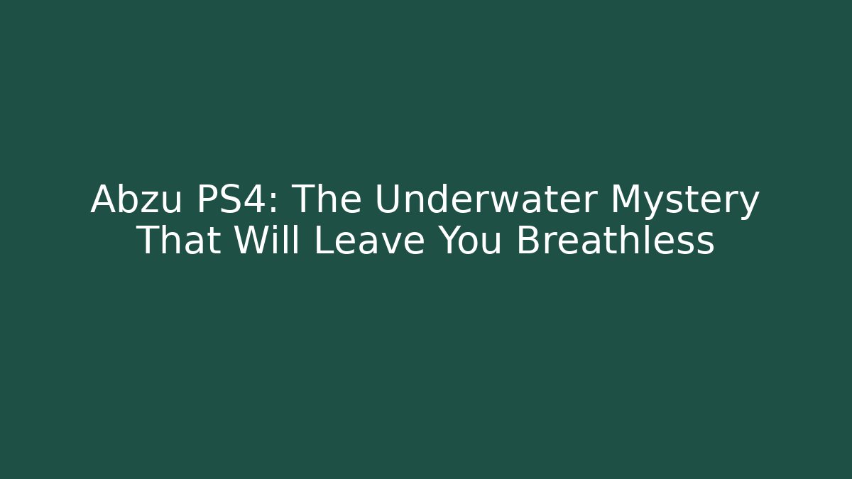 Abzu PS4: The Underwater Mystery That Will Leave You Breathless