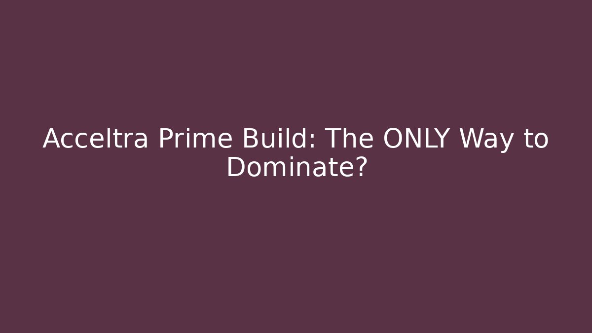 Acceltra Prime Build: The ONLY Way to Dominate?