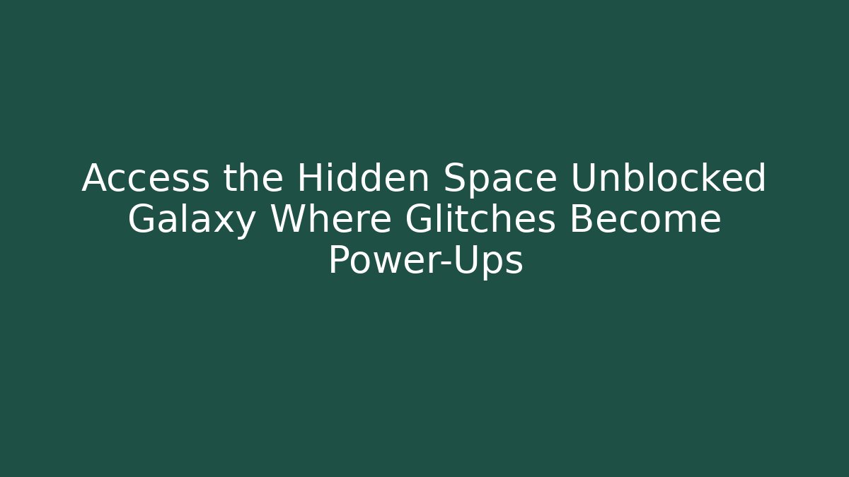 Access the Hidden Space Unblocked Galaxy Where Glitches Become Power-Ups