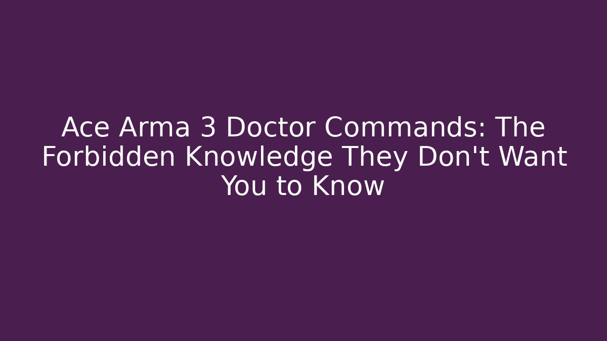 Ace Arma 3 Doctor Commands: The Forbidden Knowledge They Don't Want You to Know