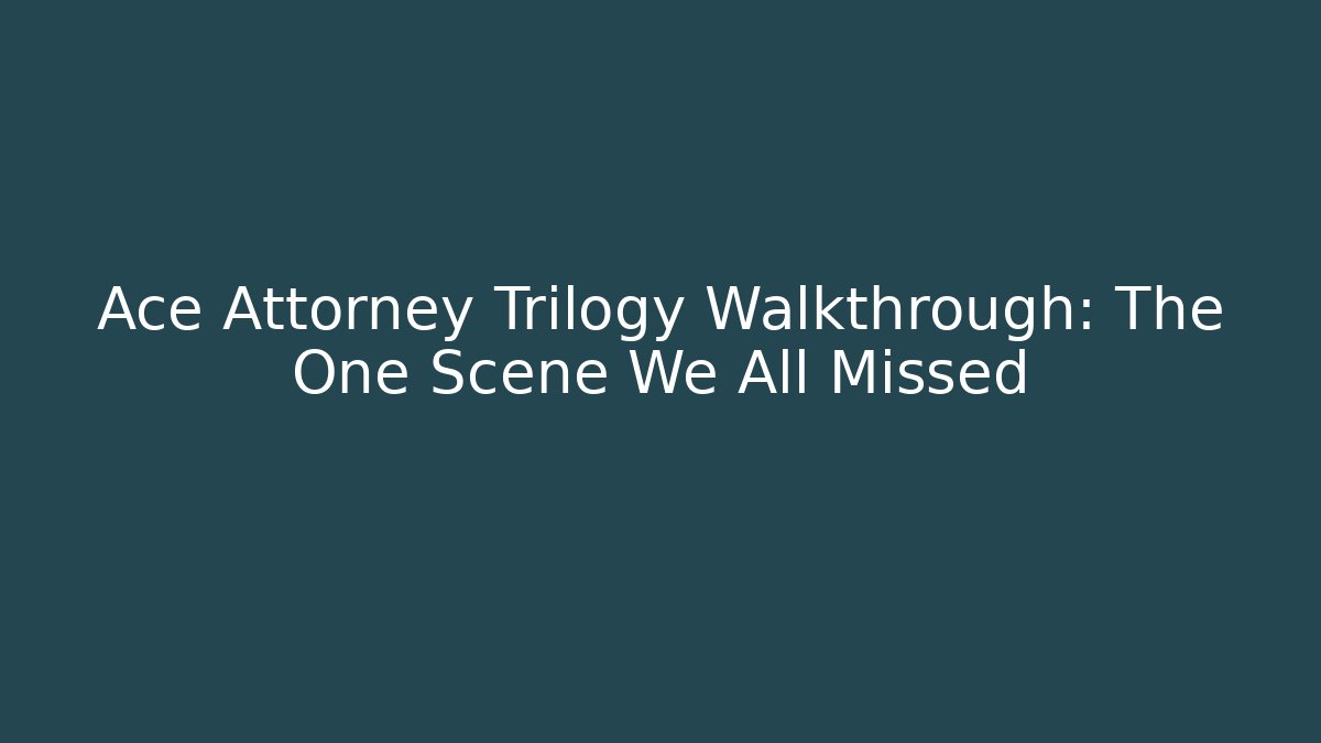 Ace Attorney Trilogy Walkthrough: The One Scene We All Missed
